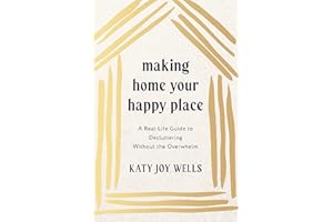 Making Home Your Happy Place: A Real-Life Guide to Decluttering Without the Overwhelm