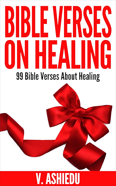 Bible Verses On Healing 99 Bible Verses About Healing Bible Verses God And Health Bible Verses For Every Occasion Healing Bible God And Healing Scriptures On Healing Kindle Edition By Ashiedu