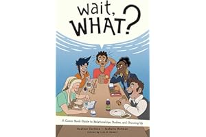 Wait, What?: A Comic Book Guide to Relationships, Bodies, and Growing Up