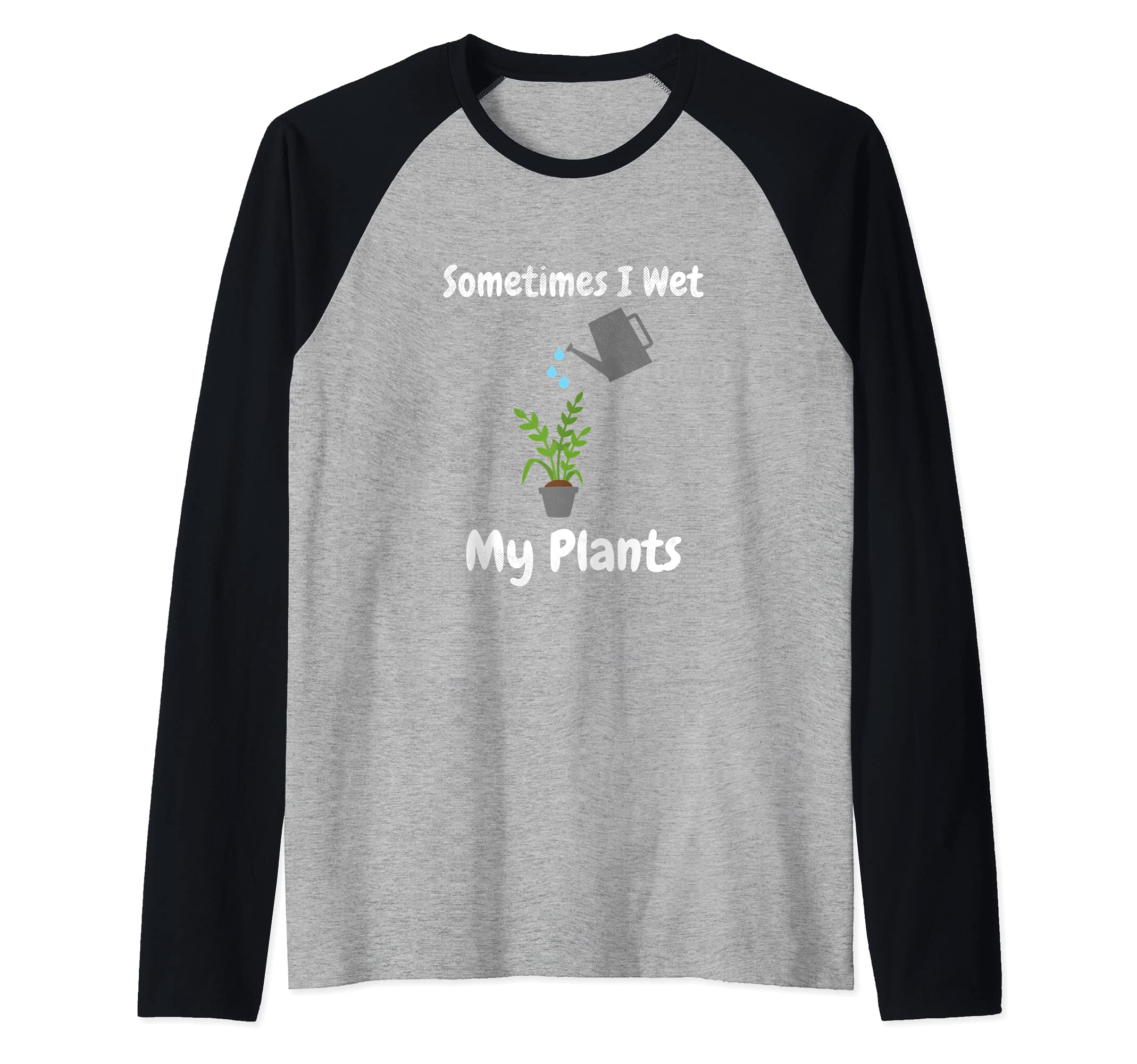Sometimes I Wet My Plants Gardening Gifts Gardener Funny Raglan Baseball Tee