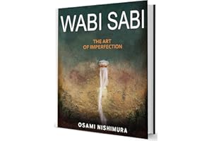 Wabi Sabi The Art of Imperfection: Discover the traditional Japanese Aesthetics and Learn How to Enjoy the Beauty of Imperfec