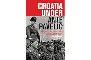 Croatia Under Ante Pavelic: America, the Ustase and Croatian Genocide in World War II (International Library of Twentieth Cen