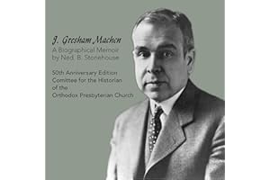J. Gresham Machen A Biographical Memoir: Fiftieth Anniversary Edition