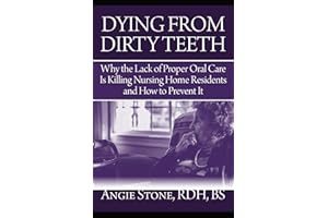 Dying From Dirty Teeth: Why the Lack of Proper Oral Care Is Killing Nursing Home Residents and How to Prevent It
