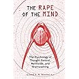 The Rape of the Mind: The Psychology of Thought Control, Menticide, and Brainwashing