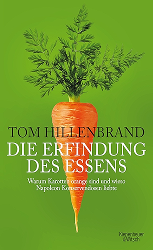 Download Die Erfindung des Essens: Warum Karotten orange sind und wieso Napoleon Konservendosen liebte (German Edition) PDF