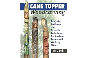 Cane Topper Woodcarving: Projects, Patterns, and Essential Techniques for Custom Canes and Walking Sticks (Fox Chapel Publishing) Step-by-Step Instructions & Expert Stickmaking Advice from Lora Irish