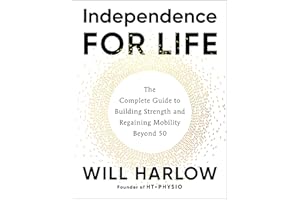 Independence for Life: The Complete Guide to Building Strength and Regaining Mobility Beyond 50