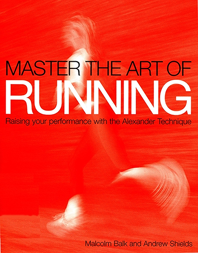 Download Master the Art of Running: Raising Your Performance with the Alexander Technique (English Edition) PDF