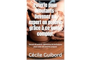 Poterie pour débutants : Devenez un expert en poterie grâce à ce guide complet.: Secrets de poterie : Découvrez les technique