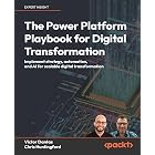 The Power Platform Playbook for Digital Transformation: Implement strategy, automation, and AI for scalable digital transformation