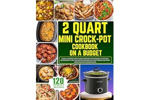 2 Quart Mini Crock-Pot Cookbook on a Budget: Cook Smarter With Slow Cooking Techniques, Everyday Ingredients, and 120 Satisfy