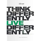 Think Differently Live Differently: Keys to a Life of Freedom