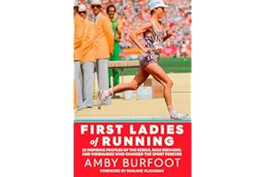 First Ladies of Running: 22 Inspiring Profiles of the Rebels, Rule Breakers, and Visionaries Who Changed the Sport Forever