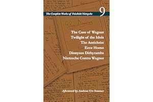 The Case of Wagner / Twilight of the Idols / The Antichrist / Ecce Homo / Dionysus Dithyrambs / Nietzsche Contra Wagner: Volume 9 (The Complete Works of Friedrich Nietzsche)