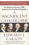 A Magnificent Catastrophe: The Tumultuous Election of 1800, America's First Presidential Campaign