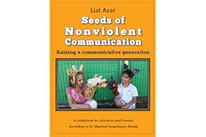 Seeds of Nonviolent Communication - Raising a communicative generation: A Guidebook for Educators and Parents According to Dr