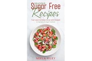 Delicious Sugar Free Recipes that Have Nothing to Do With Sugar!: An Impressive No Sugar Cookbook!