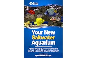 Your New Saltwater Aquarium: A Step By Step Guide to Creating and Keeping a Stunning Saltwater Aquarium
