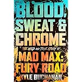 Blood, Sweat & Chrome: The Wild and True Story of Mad Max: Fury Road