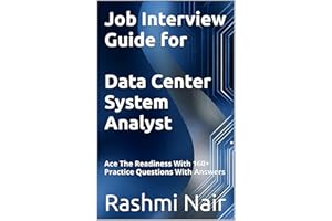 Job Interview Guide for Data Center System Analyst: Ace The Readiness With 160+ Practice Questions With Answers (Data Centers
