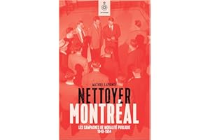 Nettoyer Montréal: Les campagnes de moralité publique, 1940-1954 (French Edition)