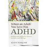 When an Adult You Love Has ADHD: Professional Advice for Parents, Partners, and Siblings (APA LifeTools Series)