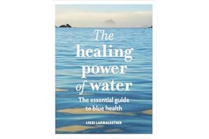 The Healing Power of Water: The essential guide to blue health (The Healing Power of...)