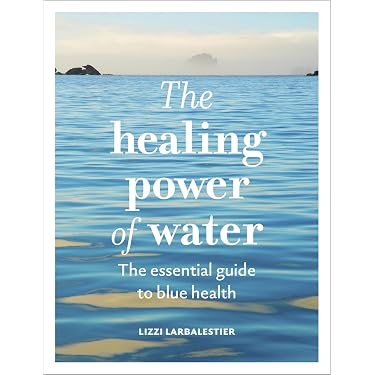 The Healing Power of Water: The essential guide to blue health
