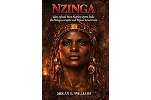 Nzinga: How Africa's Most Fearless Queen Broke the Portuguese Empire and Refused to Surrender (The Forgotten Queens Book 4)