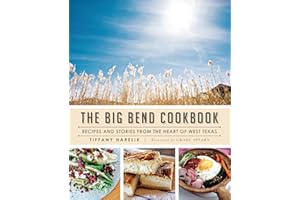 The Big Bend Cookbook: Recipes and Stories from the Heart of West Texas (American Palate)