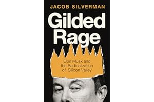 Gilded Rage: Elon Musk and the Radicalization of Silicon Valley
