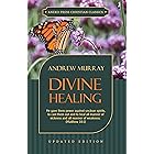 Divine Healing (Updated and Annotated): He gave them power against unclean spirits, to cast them out and to heal all manner of sickness and all manner ... 10:1 (Murray Updated Classics Book 3)