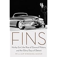Fins: Harley Earl, the Rise of General Motors, and the Glory Days of Detroit