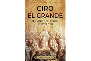 Ciro el Grande: La apasionante vida del padre del Imperio persa (Explorando el Oriente Próximo) (Spanish Edition)