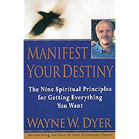 Manifest Your Destiny: The Nine Spiritual Principles for Getting Everything You Want