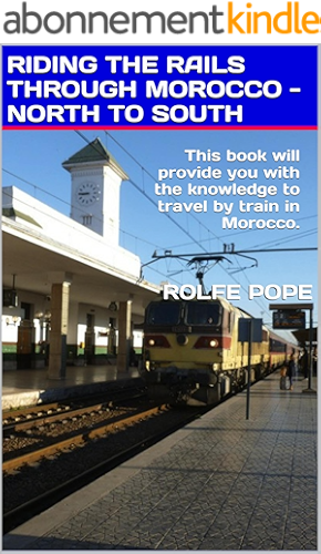 Download RIDING THE RAILS THROUGH MOROCCO - NORTH TO SOUTH: This book will provide you with the knowledge to travel by train in Morocco. (English Edition) PDF