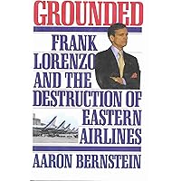 Grounded: Frank Lorenzo and the Destruction of Eastern Airlines