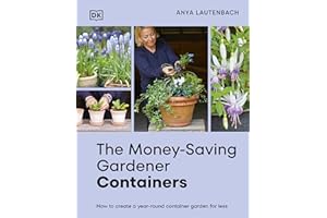 The Money-Saving Gardener Containers: How to Create a Year-round Container Garden for Less