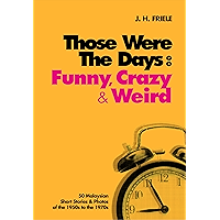 Those Were the Days: Funny, Crazy & Weird: 50 Malaysian Short Stories and Photos of the 1950s to The1970s book cover