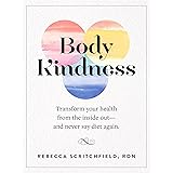 Body Kindness: Transform Your Health from the Inside Out--and Never Say Diet Again