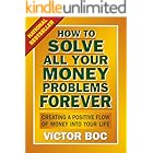 How to Solve All Your Money Problems Forever: Creating a Positive Flow of Money Into Your Life