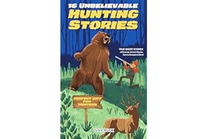 16 Unbelievable Hunting Stories: True Short Stories about Survival, Animal Attacks, Narrow Escapes & More - Perfect Gift for 