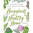 Houseplants for a Healthy Home: 50 Indoor Plants to Help You Breathe Better, Sleep Better, and Feel Better All Year Round