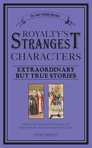 Download Royalty's Strangest Characters: Extraordinary But True Tales of 2000 years of mad monarchs and raving rulers (English Edition) PDF