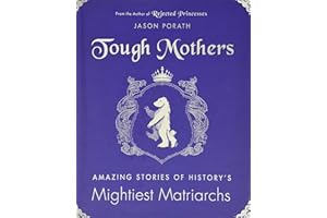 Tough Mothers: Amazing Stories of History’s Mightiest Matriarchs – An Inspiring Celebration of Powerful Women Who Changed the