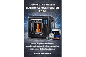 GUIDE UTILISATEUR DE FLASHFORGE ADVENTURER 5M 2026: Conseils adaptés aux débutants pour la configuration, le dépannage et les