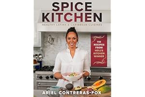 Spice Kitchen: Healthy Latin and Caribbean Cuisine: (Caribbean Cuisine Cookbook, Healthy Latin Recipes, Nutrition-Focused Cooking, Gluten-Free ... Vegan Caribbean Dishes, Easy Latin Cooking)