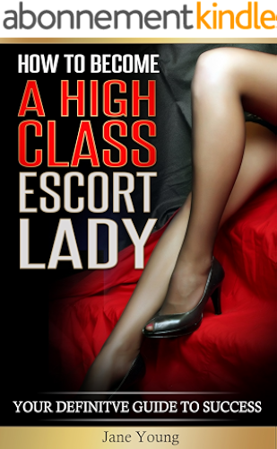 Download HOW TO BECOME A HIGH CLASS ESCORT LADY: YOUR DEFINITE GUIDE TO SUCCESS (English Edition) PDF