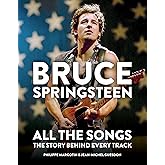 Bruce Springsteen: All the Songs: The Story Behind Every Track